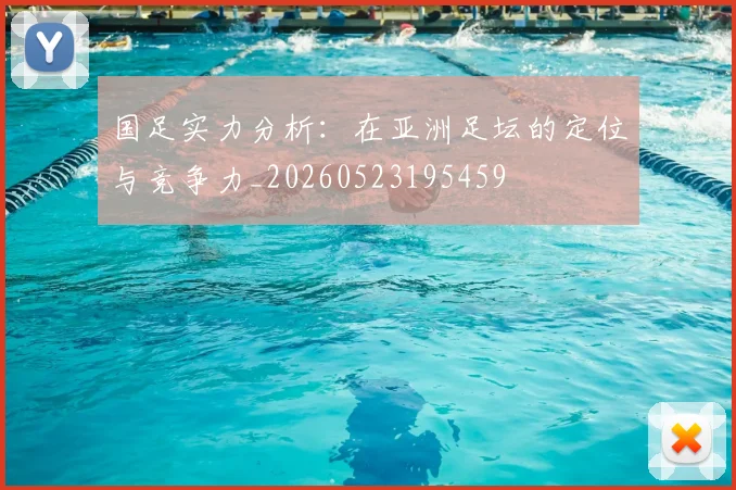 国足实力分析：在亚洲足坛的定位与竞争力_20260523195459